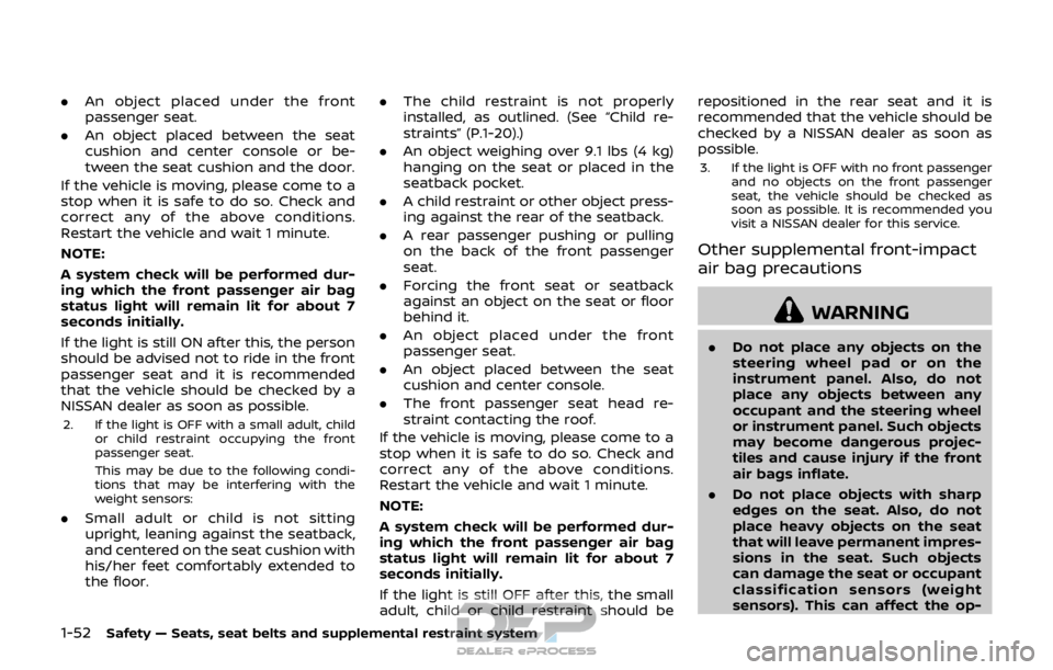 NISSAN ROGUE SPORT 2017 Owners Manual 1-52Safety — Seats, seat belts and supplemental restraint system
.An object placed under the front
passenger seat.
. An object placed between the seat
cushion and center console or be-
tween the sea NISSAN ROGUE SPORT 2017 Owners Manual 1-52Safety — Seats, seat belts and supplemental restraint system
.An object placed under the front
passenger seat.
. An object placed between the seat
cushion and center console or be-
tween the sea