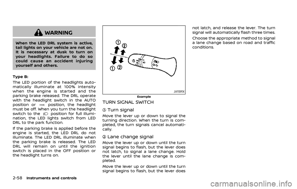 NISSAN ROGUE 2022  Owners Manual WARNING
When the LED DRL system is active,
tail lights on your vehicle are not on.
It is necessary at dusk to turn on
your headlights. Failure to do so
could cause an accident injuring
yourself and ot