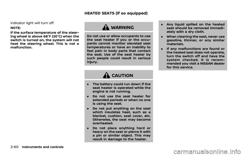 NISSAN ROGUE 2022  Owners Manual indicator light will turn off.
NOTE:
If the surface temperature of the steer-
ing wheel is above 68°F (20°C) when the
switch is turned on, the system will not
heat the steering wheel. This is not a
