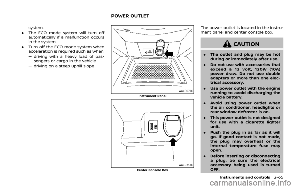 NISSAN ROGUE 2022  Owners Manual system.
. The ECO mode system will turn off
automatically if a malfunction occurs
in the system.
. Turn off the ECO mode system when
acceleration is required such as when:
— driving with a heavy loa