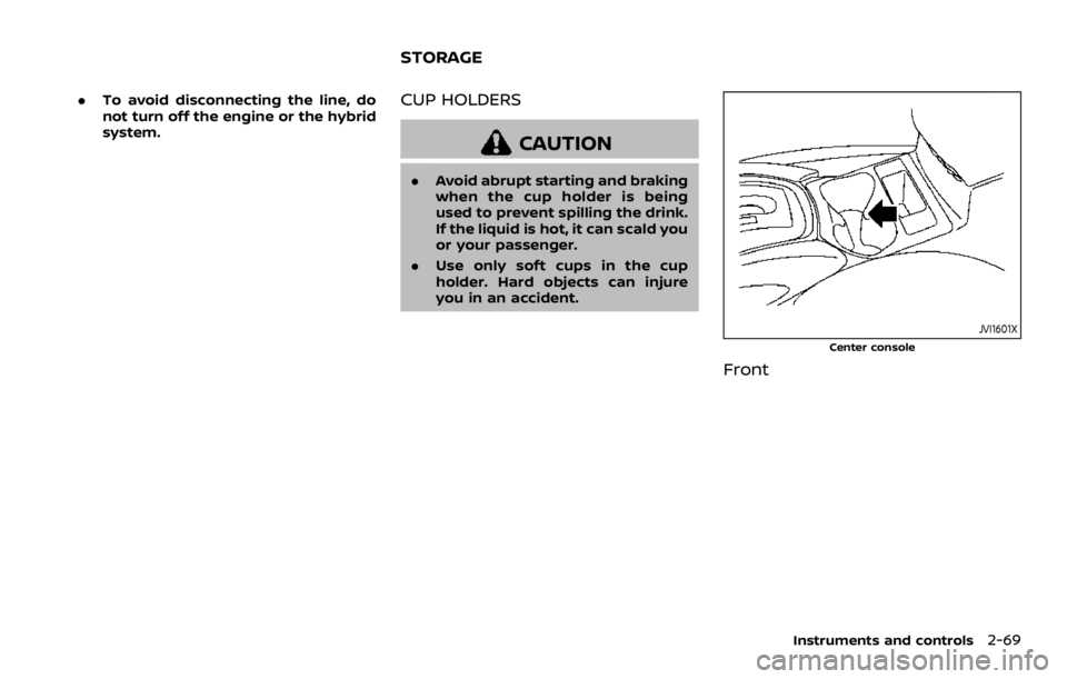 NISSAN ROGUE 2022  Owners Manual .To avoid disconnecting the line, do
not turn off the engine or the hybrid
system.CUP HOLDERS 