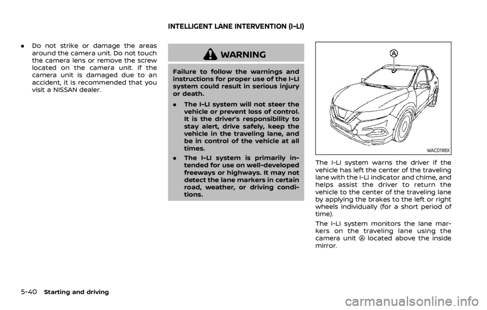 NISSAN ROGUE 2022  Owners Manual .Do not strike or damage the areas
around the camera unit. Do not touch
the camera lens or remove the screw
located on the camera unit. If the
camera unit is damaged due to an
accident, it is recommen