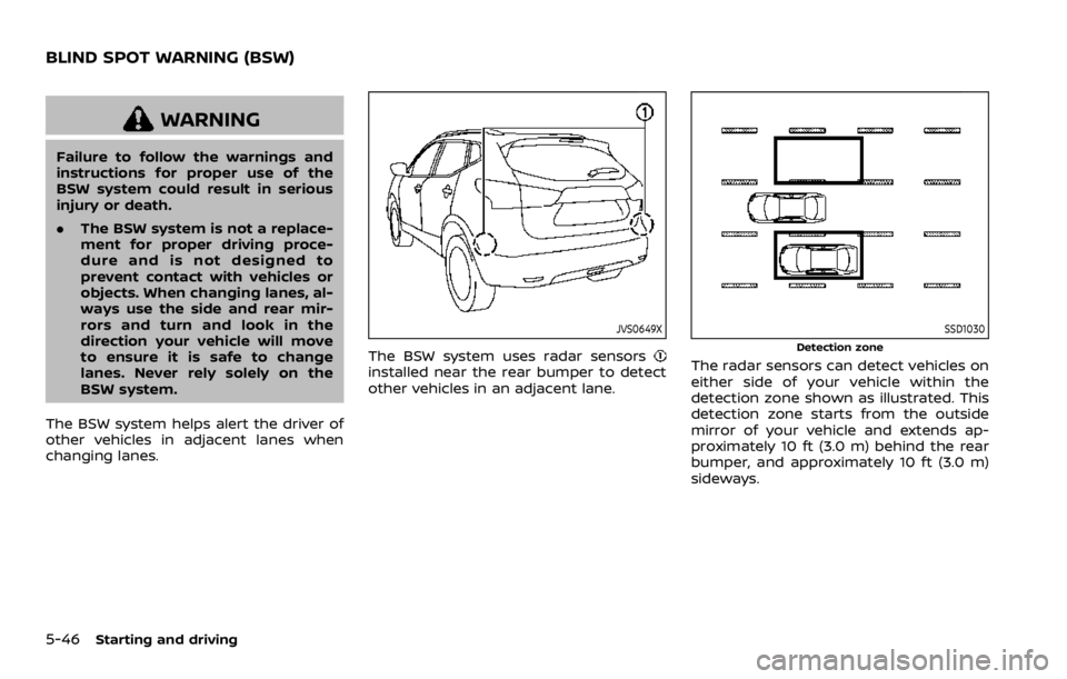 NISSAN ROGUE 2022  Owners Manual WARNING
Failure to follow the warnings and
instructions for proper use of the
BSW system could result in serious
injury or death.
.The BSW system is not a replace-
ment for proper driving proce-
dure 