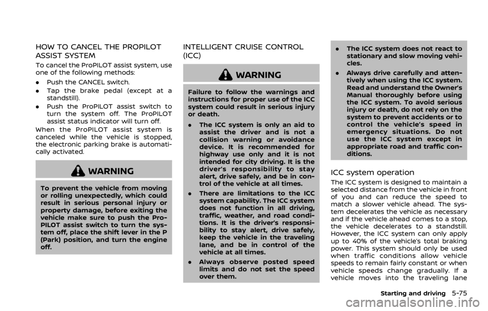 NISSAN ROGUE 2022  Owners Manual HOW TO CANCEL THE PROPILOT
ASSIST SYSTEM
To cancel the ProPILOT assist system, use
one of the following methods:
.Push the CANCEL switch.
. Tap the brake pedal (except at a
standstill).
. Push the Pro
