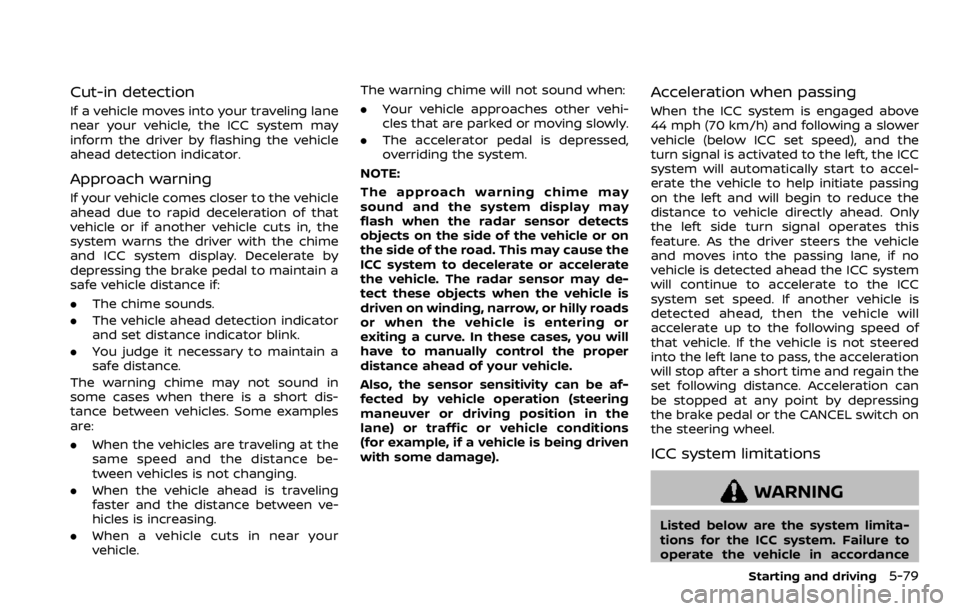 NISSAN ROGUE 2022  Owners Manual Cut-in detection
If a vehicle moves into your traveling lane
near your vehicle, the ICC system may
inform the driver by flashing the vehicle
ahead detection indicator.
Approach warning 