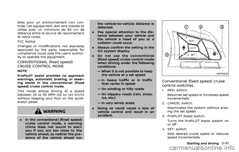 NISSAN ROGUE 2022  Owners Manual blies pour un environnement non con-
trole. Cet equipement doit etre installe et
utilise avec un minimum de 30 cm de
distance entre la source de rayonnement
et votre corps.
FCC Notice
Changes or modif