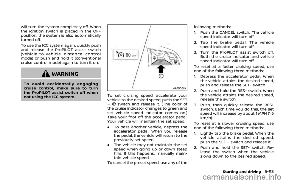 NISSAN ROGUE 2022  Owners Manual will turn the system completely off. When
the ignition switch is placed in the OFF
position, the system is also automatically
turned off.
To use the ICC system again, quickly push
and release the ProP