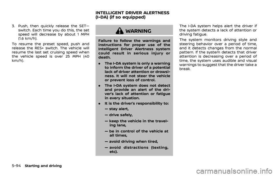 NISSAN ROGUE 2022  Owners Manual 3. Push, then quickly release the SET—switch. Each time you do this, the set
speed will decrease by about 1 MPH
(1.6 km/h).
To resume the preset speed, push and
release the RES+ switch. The vehicle 