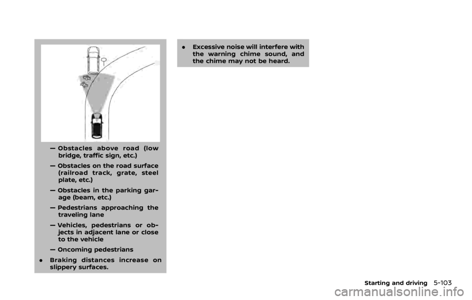 NISSAN ROGUE 2022  Owners Manual — Obstacles above road (lowbridge, traffic sign, etc.)
— Obstacles on the road surface (railroad track, grate, steel
plate, etc.)
— Obstacles in the parking gar- age (beam, etc.)
— Pedestrians