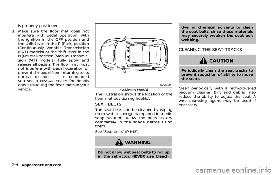NISSAN ROGUE 2022  Owners Manual is properly positioned.
3. Make sure the floor mat does not interfere with pedal operation. With
the ignition in the OFF position and
the shift lever in the P (Park) position
(Continuously Variable Tr