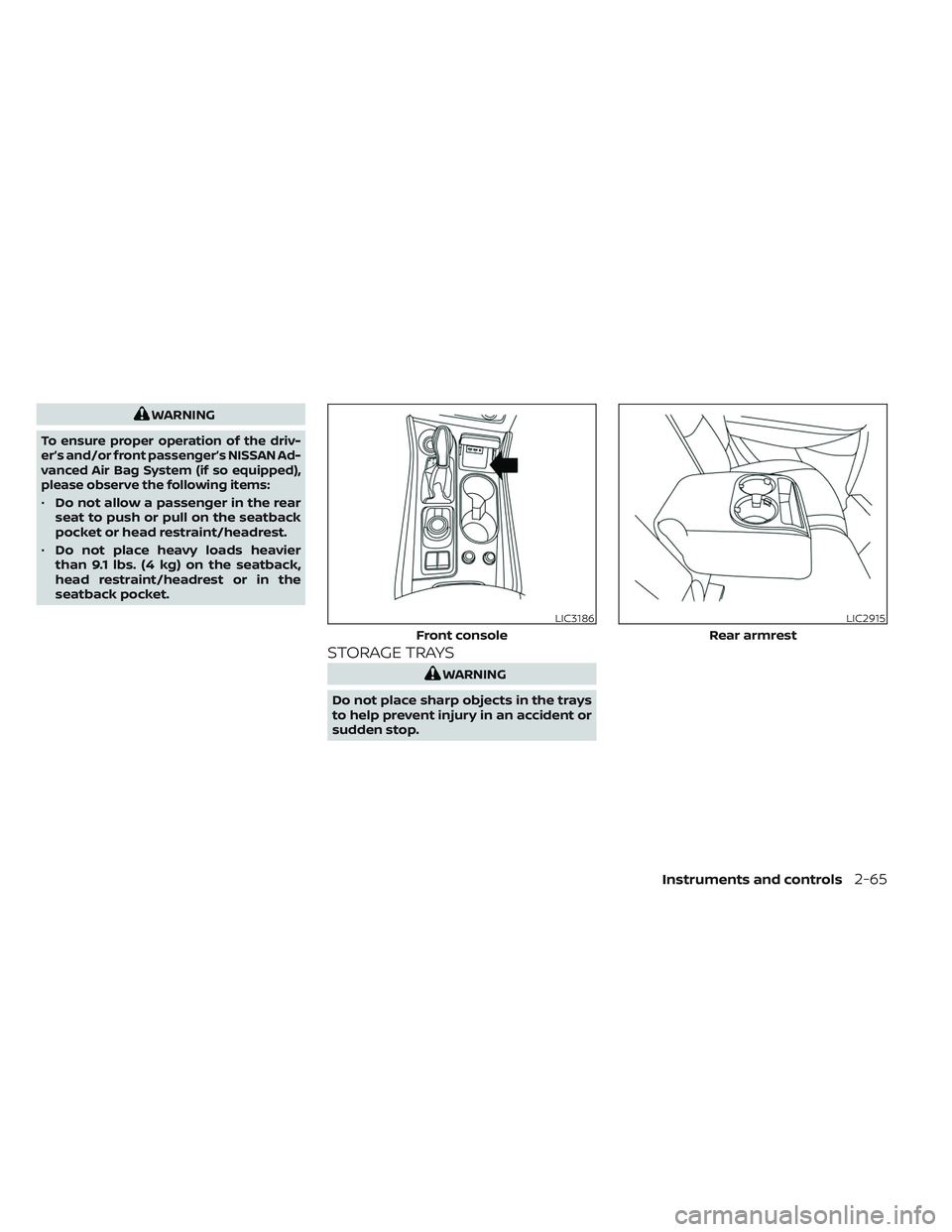 NISSAN MAXIMA 2023  Owners Manual WARNING
To ensure proper operation of the driv-
er’s and/or front passenger’s NISSAN Ad-
vanced Air Bag System (if so equipped),
please observe the following items:
•Do not allow a passenger in 