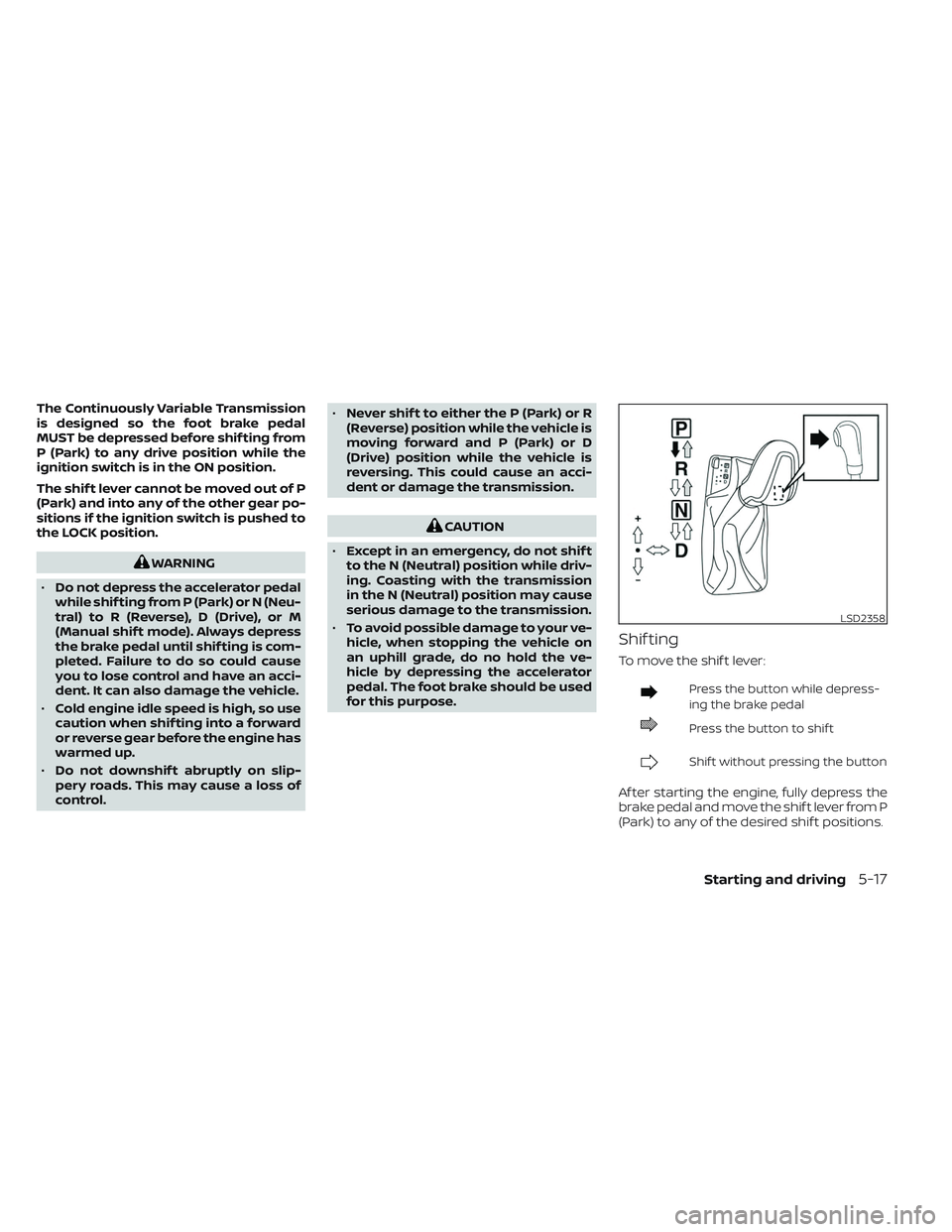 NISSAN MAXIMA 2023  Owners Manual The Continuously Variable Transmission
is designed so the foot brake pedal
MUST be depressed before shif ting from
P (Park) to any drive position while the
ignition switch is in the ON position.
The s