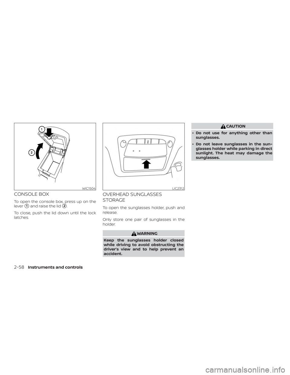 NISSAN MAXIMA PLATINUM 2018  Owners Manual CONSOLE BOX
To open the console box, press up on the
lever
1and raise the lid2.
To close, push the lid down until the lock
latches.
OVERHEAD SUNGLASSES
STORAGE
To open the sunglasses holder, push an