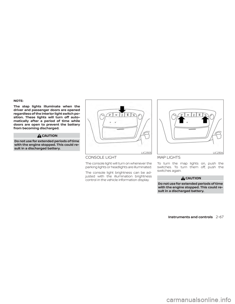 NISSAN MAXIMA PLATINUM 2018  Owners Manual NOTE:
The step lights illuminate when the
driver and passenger doors are opened
regardless of the interior light switch po-
sition. These lights will turn off auto-
matically af ter a period of time w