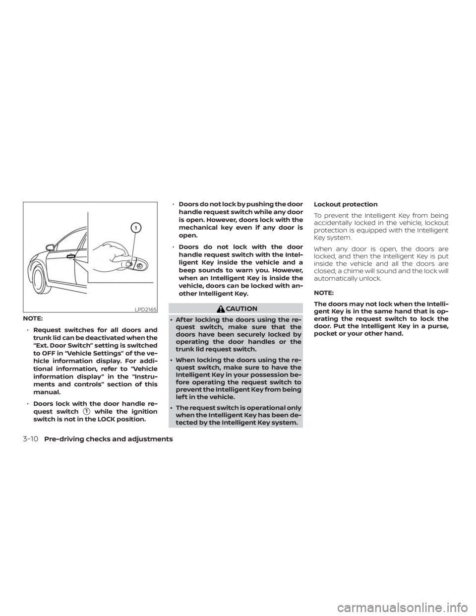 NISSAN MAXIMA PLATINUM 2018  Owners Manual NOTE:∙ Request switches for all doors and
trunk lid can be deactivated when the
“Ext. Door Switch” setting is switched
to OFF in “Vehicle Settings” of the ve-
hicle information display. For 