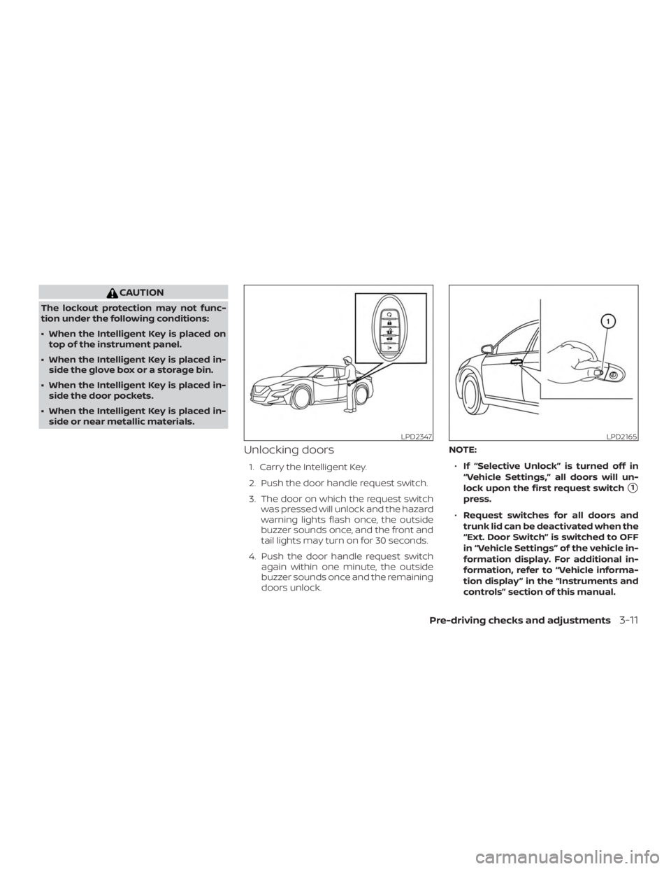 NISSAN MAXIMA PLATINUM 2018 Owners Manual CAUTION
The lockout protection may not func-
tion under the following conditions:
∙ When the Intelligent Key is placed ontop of the instrument panel.
∙ When the Intelligent Key is placed in- side NISSAN MAXIMA PLATINUM 2018 Owners Manual CAUTION
The lockout protection may not func-
tion under the following conditions:
∙ When the Intelligent Key is placed ontop of the instrument panel.
∙ When the Intelligent Key is placed in- side