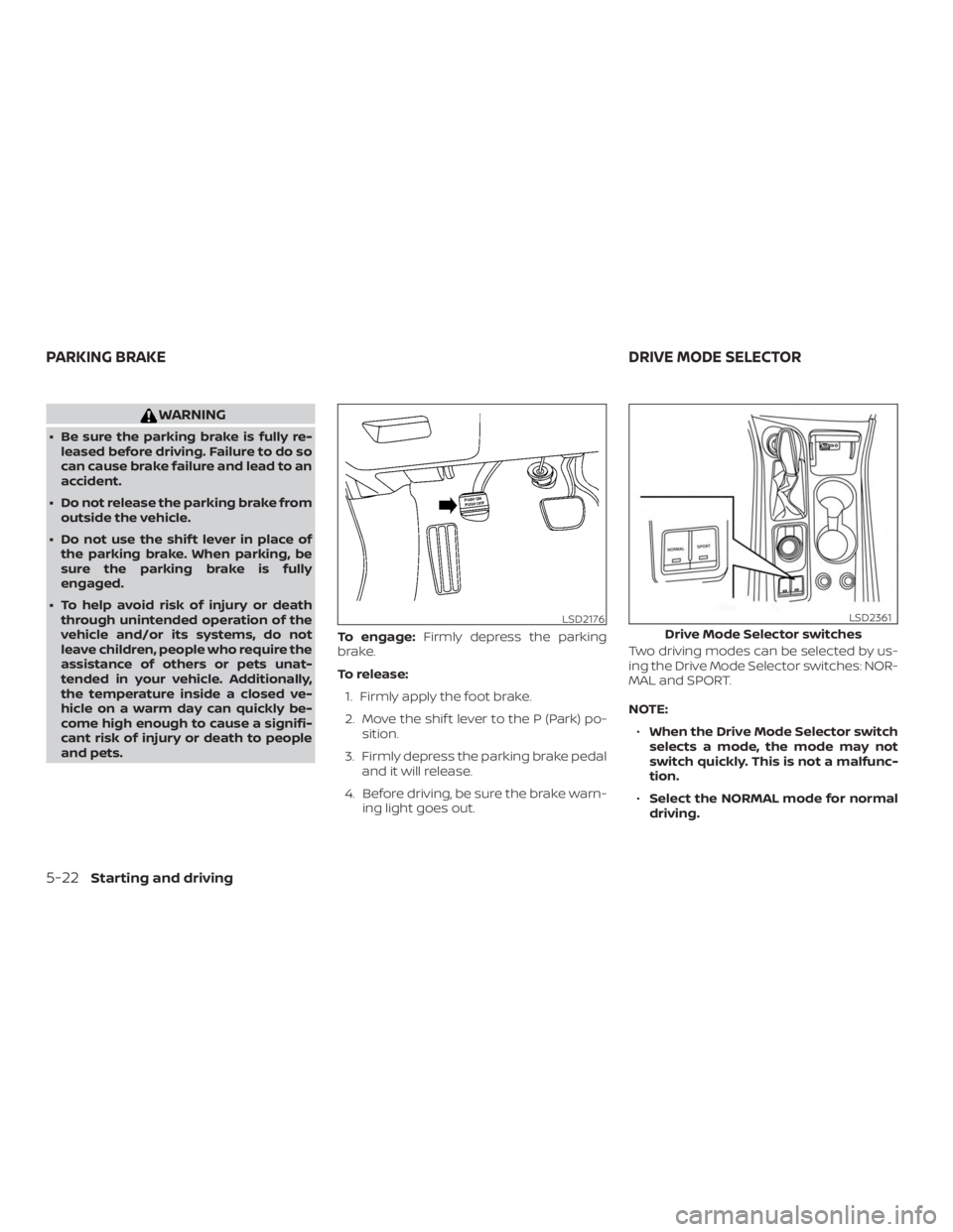 NISSAN MAXIMA PLATINUM 2018 Owners Manual WARNING
∙ Be sure the parking brake is fully re-leased before driving. Failure to do so
can cause brake failure and lead to an
accident.
∙ Do not release the parking brake from outside the vehicle NISSAN MAXIMA PLATINUM 2018 Owners Manual WARNING
∙ Be sure the parking brake is fully re-leased before driving. Failure to do so
can cause brake failure and lead to an
accident.
∙ Do not release the parking brake from outside the vehicle