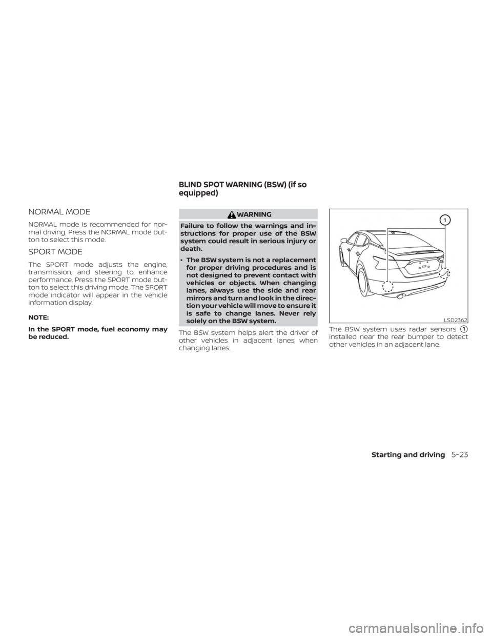 NISSAN MAXIMA PLATINUM 2018  Owners Manual NORMAL MODE
NORMAL mode is recommended for nor-
mal driving. Press the NORMAL mode but-
ton to select this mode.
SPORT MODE
The SPORT mode adjusts the engine,
transmission, and steering to enhance
per