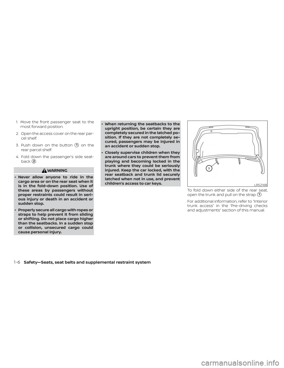 NISSAN MAXIMA PLATINUM 2018  Owners Manual 1. Move the front passenger seat to themost forward position.
2. Open the access cover on the rear par- cel shelf.
3. Push down on the button
1on the
rear parcel shelf.
4. Fold down the passenger’s