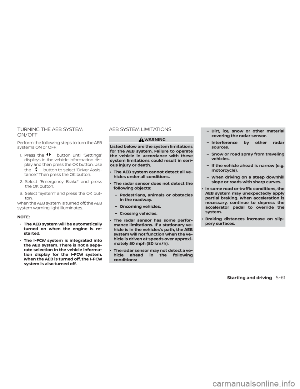 NISSAN MAXIMA PLATINUM 2018  Owners Manual TURNING THE AEB SYSTEM
ON/OFF
Perform the following steps to turn the AEB
systems ON or OFF:1. Press the 