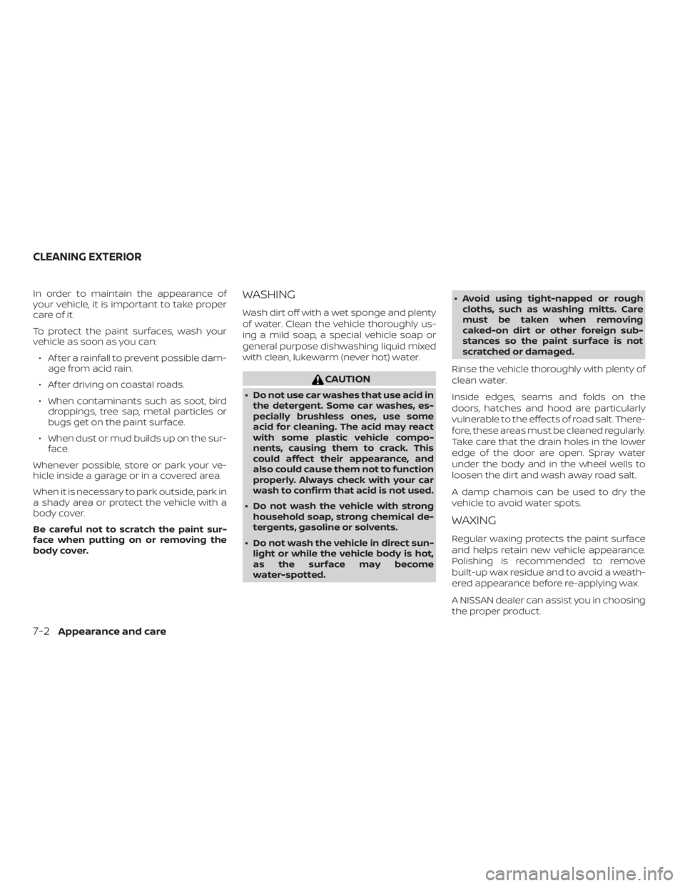 NISSAN MAXIMA PLATINUM 2018  Owners Manual In order to maintain the appearance of
your vehicle, it is important to take proper
care of it.
To protect the paint surfaces, wash your
vehicle as soon as you can:∙ Af ter a rainfall to prevent pos