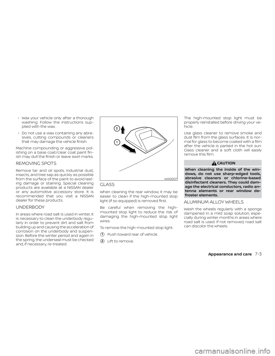 NISSAN MAXIMA PLATINUM 2018  Owners Manual ∙ Wax your vehicle only af ter a thoroughwashing. Follow the instructions sup-
plied with the wax.
∙ Do not use a wax containing any abra- sives, cutting compounds or cleaners
that may damage the 