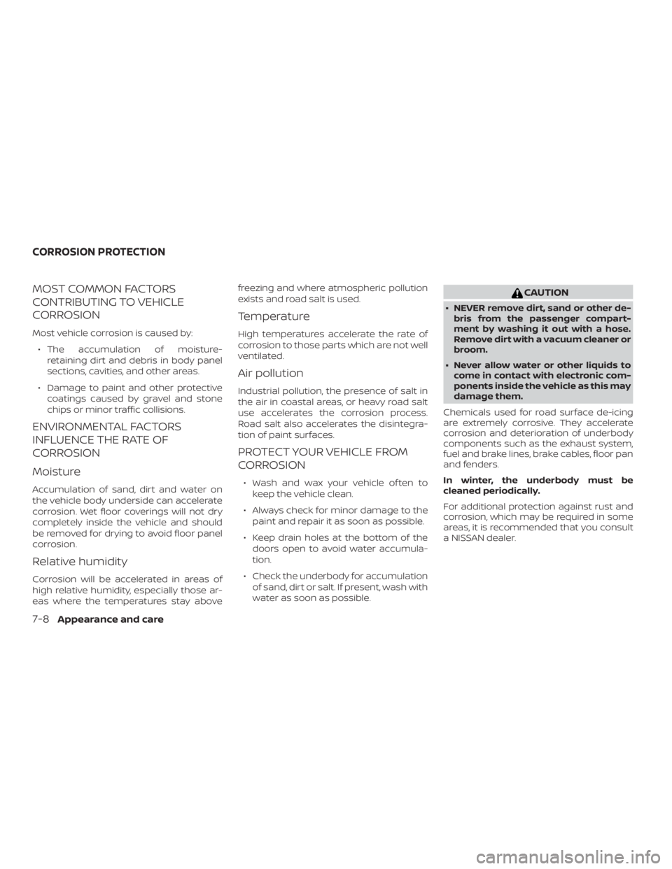 NISSAN MAXIMA PLATINUM 2018  Owners Manual MOST COMMON FACTORS
CONTRIBUTING TO VEHICLE
CORROSION
Most vehicle corrosion is caused by:∙ The accumulation of moisture- retaining dirt and debris in body panel
sections, cavities, and other areas.