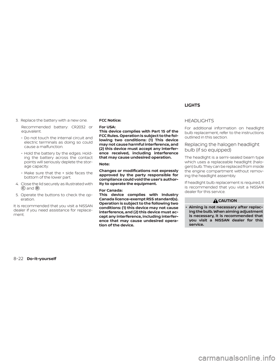 NISSAN MAXIMA PLATINUM 2018 Owners Manual 3. Replace the battery with a new one.Recommended battery: CR2032 or
equivalent.
∙ Do not touch the internal circuit andelectric terminals as doing so could
cause a malfunction.
∙ Hold the battery NISSAN MAXIMA PLATINUM 2018 Owners Manual 3. Replace the battery with a new one.Recommended battery: CR2032 or
equivalent.
∙ Do not touch the internal circuit andelectric terminals as doing so could
cause a malfunction.
∙ Hold the battery