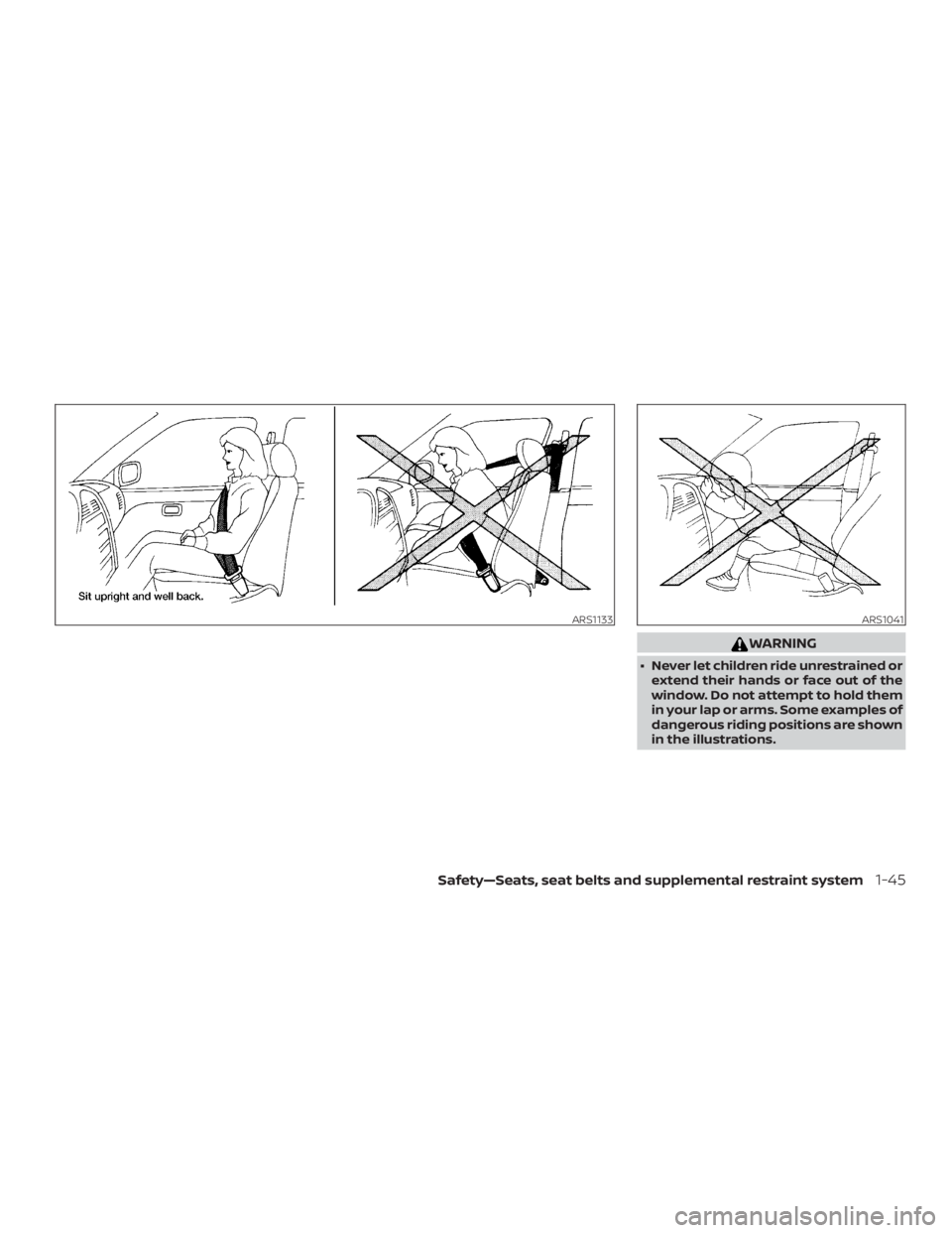NISSAN MAXIMA PLATINUM 2018  Owners Manual WARNING
∙ Never let children ride unrestrained orextend their hands or face out of the
window. Do not attempt to hold them
in your lap or arms. Some examples of
dangerous riding positions are shown
