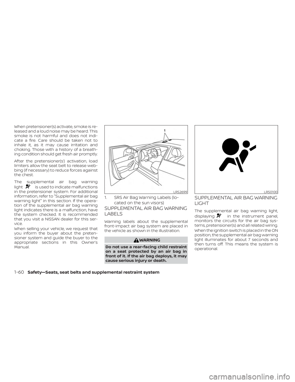 NISSAN MAXIMA PLATINUM 2018  Owners Manual When pretensioner(s) activate, smoke is re-
leased and a loud noise may be heard. This
smoke is not harmful and does not indi-
cate a fire. Care should be taken not to
inhale it, as it may cause irrit