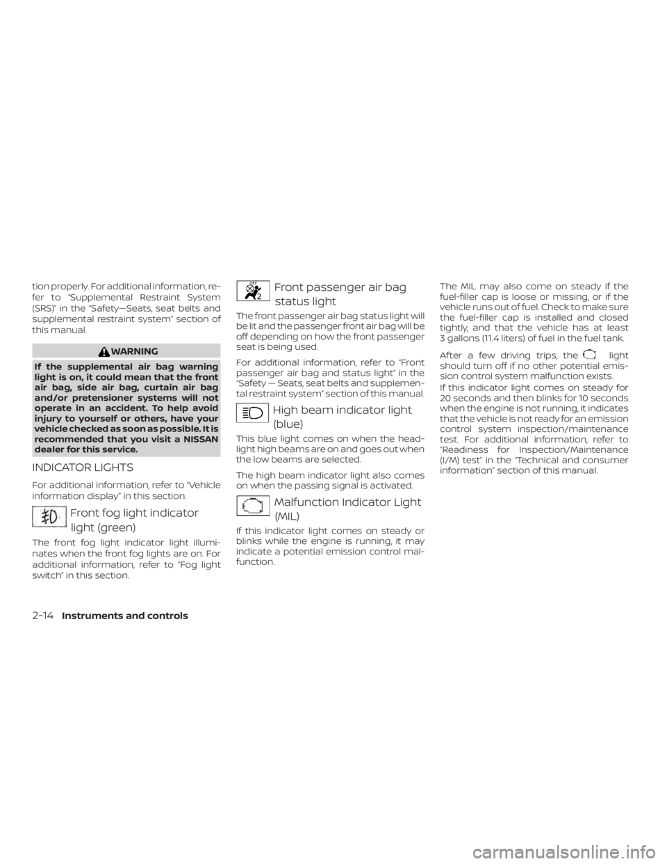 NISSAN MAXIMA PLATINUM 2018  Owners Manual tion properly. For additional information, re-
fer to “Supplemental Restraint System
(SRS)” in the “Safety—Seats, seat belts and
supplemental restraint system” section of
this manual. 