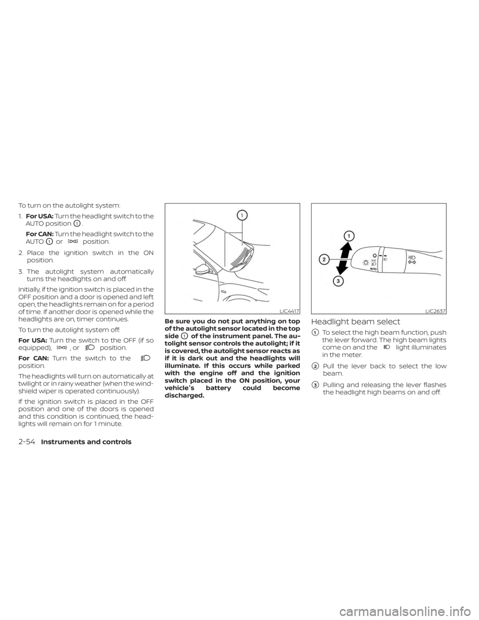 NISSAN SENTRA 2023 Owners Manual To turn on the autolight system:
1.For USA: Turn the headlight switch to the
AUTO position
O1.
For CAN: Turn the headlight switch to the
AUTO
O1orposition.
2. Place the ignition switch in the ON posit NISSAN SENTRA 2023 Owners Manual To turn on the autolight system:
1.For USA: Turn the headlight switch to the
AUTO position
O1.
For CAN: Turn the headlight switch to the
AUTO
O1orposition.
2. Place the ignition switch in the ON posit