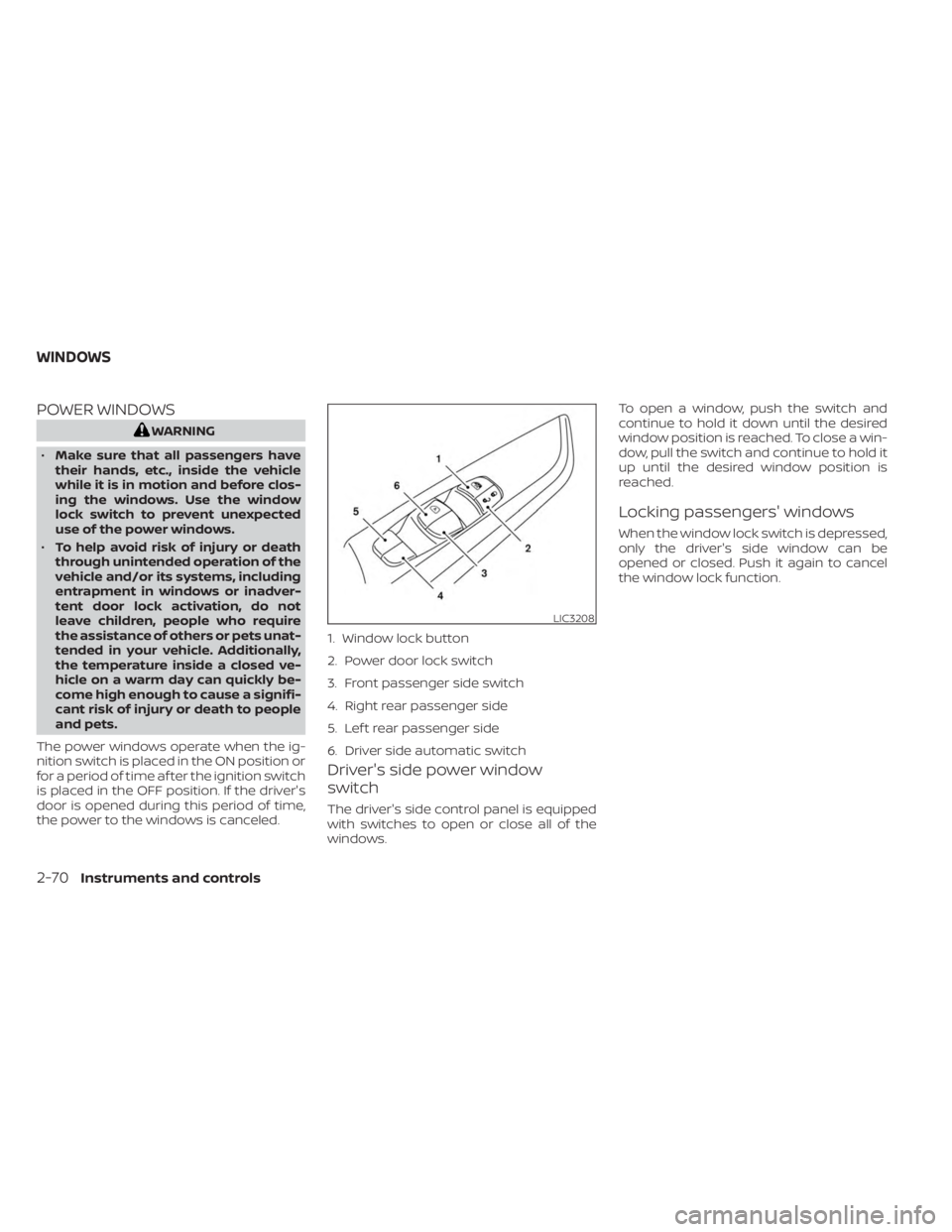 NISSAN SENTRA 2023 Owners Manual POWER WINDOWS
WARNING
• Make sure that all passengers have
their hands, etc., inside the vehicle
while it is in motion and before clos-
ing the windows. Use the window
lock switch to prevent unexpec NISSAN SENTRA 2023 Owners Manual POWER WINDOWS
WARNING
• Make sure that all passengers have
their hands, etc., inside the vehicle
while it is in motion and before clos-
ing the windows. Use the window
lock switch to prevent unexpec