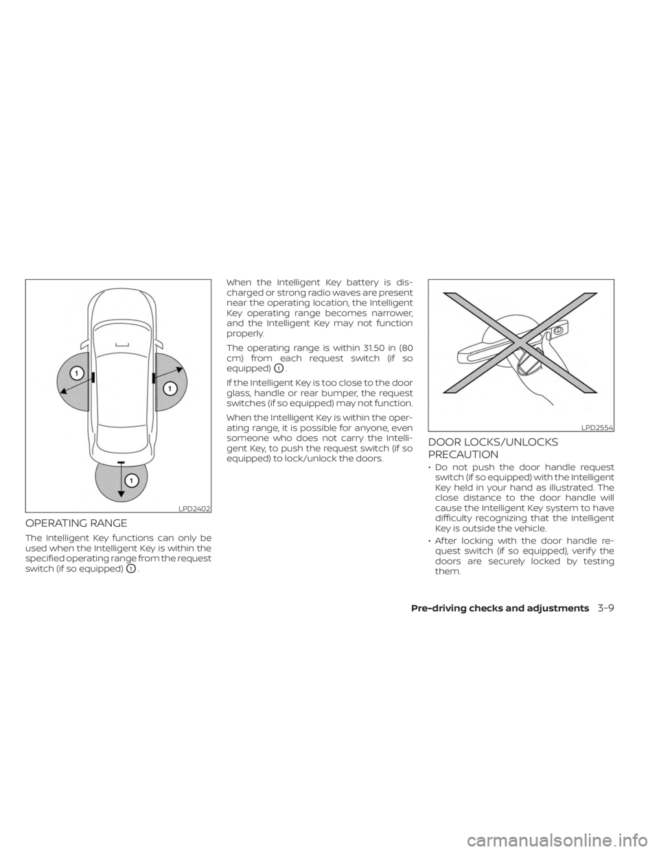 NISSAN SENTRA 2023  Owners Manual OPERATING RANGE
The Intelligent Key functions can only be
used when the Intelligent Key is within the
specified operating range from the request
switch (if so equipped)
O1.When the Intelligent Key bat