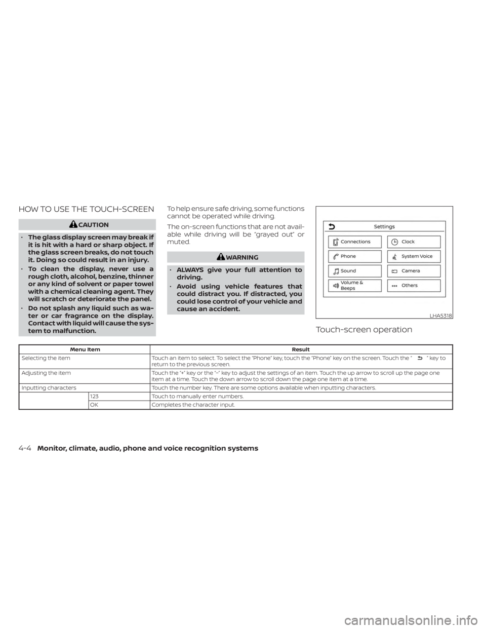 NISSAN SENTRA 2023  Owners Manual HOW TO USE THE TOUCH-SCREEN
CAUTION
• The glass display screen may break if
it is hit with a hard or sharp object. If
the glass screen breaks, do not touch
it. Doing so could result in an injury.
