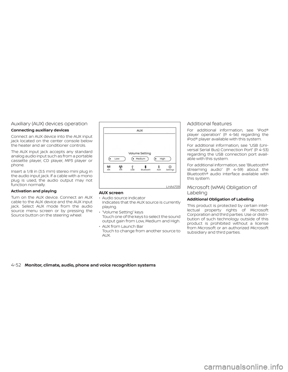 NISSAN SENTRA 2023  Owners Manual Auxiliary (AUX) devices operation
Connecting auxiliary devices
Connect an AUX device into the AUX input
jack located on the center console below
the heater and air conditioner controls.
The AUX input 