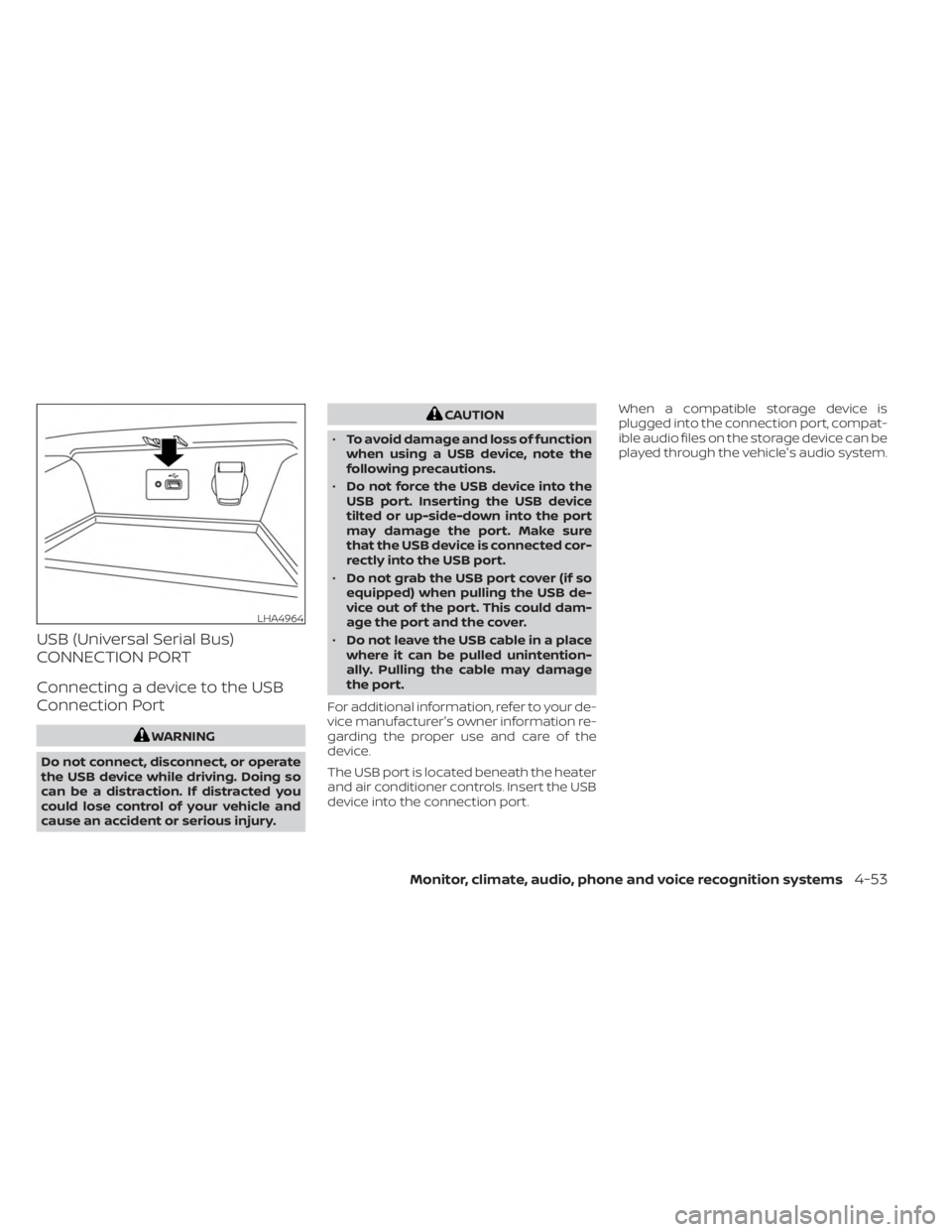 NISSAN SENTRA 2023  Owners Manual USB (Universal Serial Bus)
CONNECTION PORT
Connecting a device to the USB
Connection Port
WARNING
Do not connect, disconnect, or operate
the USB device while driving. Doing so
can be a distraction. If