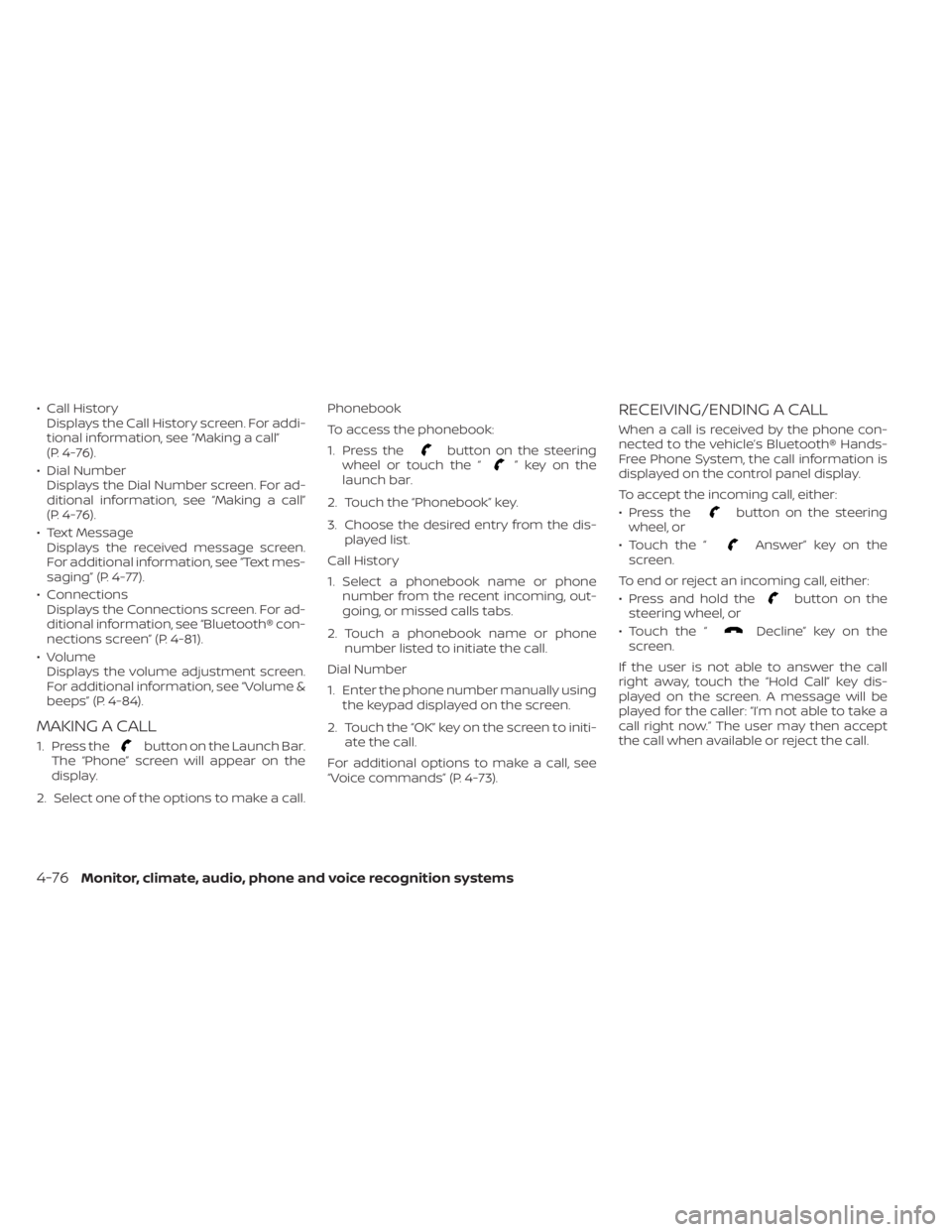 NISSAN SENTRA 2023  Owners Manual • Call HistoryDisplays the Call History screen. For addi-
tional information, see “Making a call”
(P. 4-76).
• Dial Number Displays the Dial Number screen. For ad-
ditional information, see 