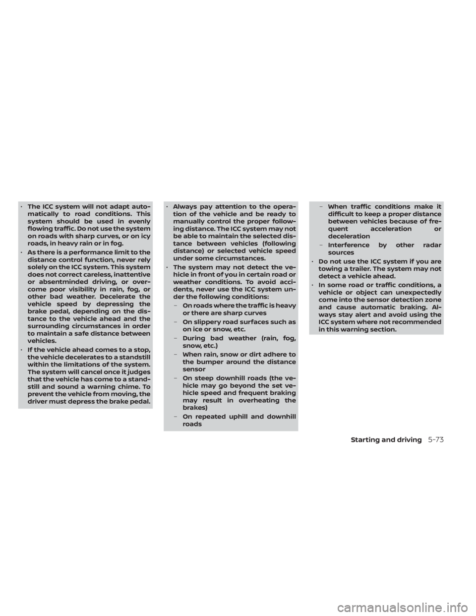 NISSAN SENTRA 2023  Owners Manual •The ICC system will not adapt auto-
matically to road conditions. This
system should be used in evenly
flowing traffic. Do not use the system
on roads with sharp curves, or on icy
roads, in heavy r