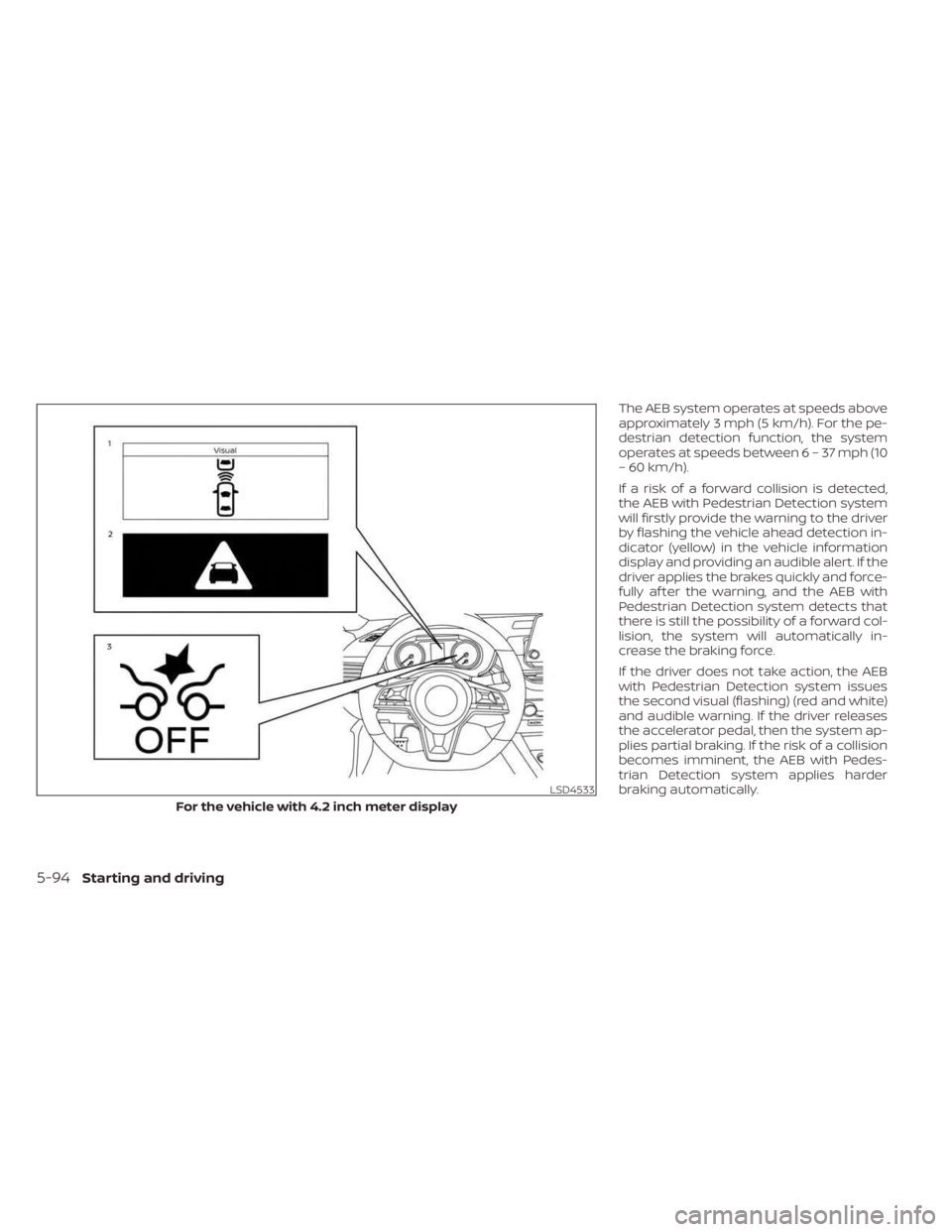 NISSAN SENTRA 2023 Owners Manual The AEB system operates at speeds above
approximately 3 mph (5 km/h). For the pe-
destrian detection function, the system
operates at speeds between6–37mph(10
– 60 km/h).
If a risk of a forward co NISSAN SENTRA 2023 Owners Manual The AEB system operates at speeds above
approximately 3 mph (5 km/h). For the pe-
destrian detection function, the system
operates at speeds between6–37mph(10
– 60 km/h).
If a risk of a forward co