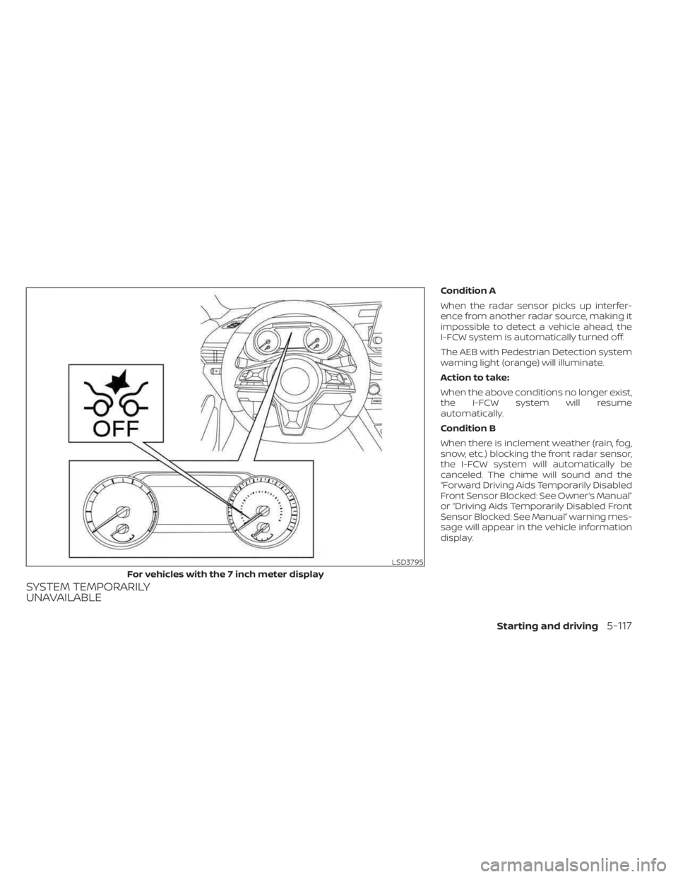 NISSAN SENTRA 2023  Owners Manual SYSTEM TEMPORARILY
UNAVAILABLE
Condition A
When the radar sensor picks up interfer-
ence from another radar source, making it
impossible to detect a vehicle ahead, the
I-FCW system is automatically tu