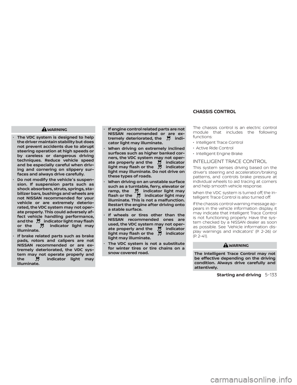 NISSAN SENTRA 2023  Owners Manual WARNING
• The VDC system is designed to help
the driver maintain stability but does
not prevent accidents due to abrupt
steering operation at high speeds or
by careless or dangerous driving
techniqu