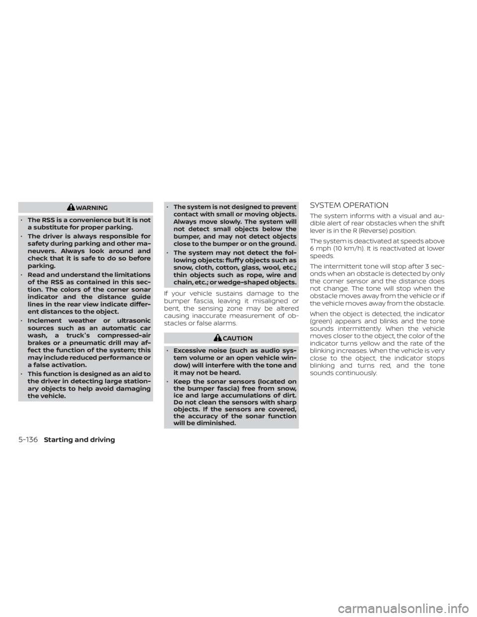 NISSAN SENTRA 2023  Owners Manual WARNING
• The RSS is a convenience but it is not
a substitute for proper parking.
• The driver is always responsible for
safety during parking and other ma-
neuvers. Always look around and
check t