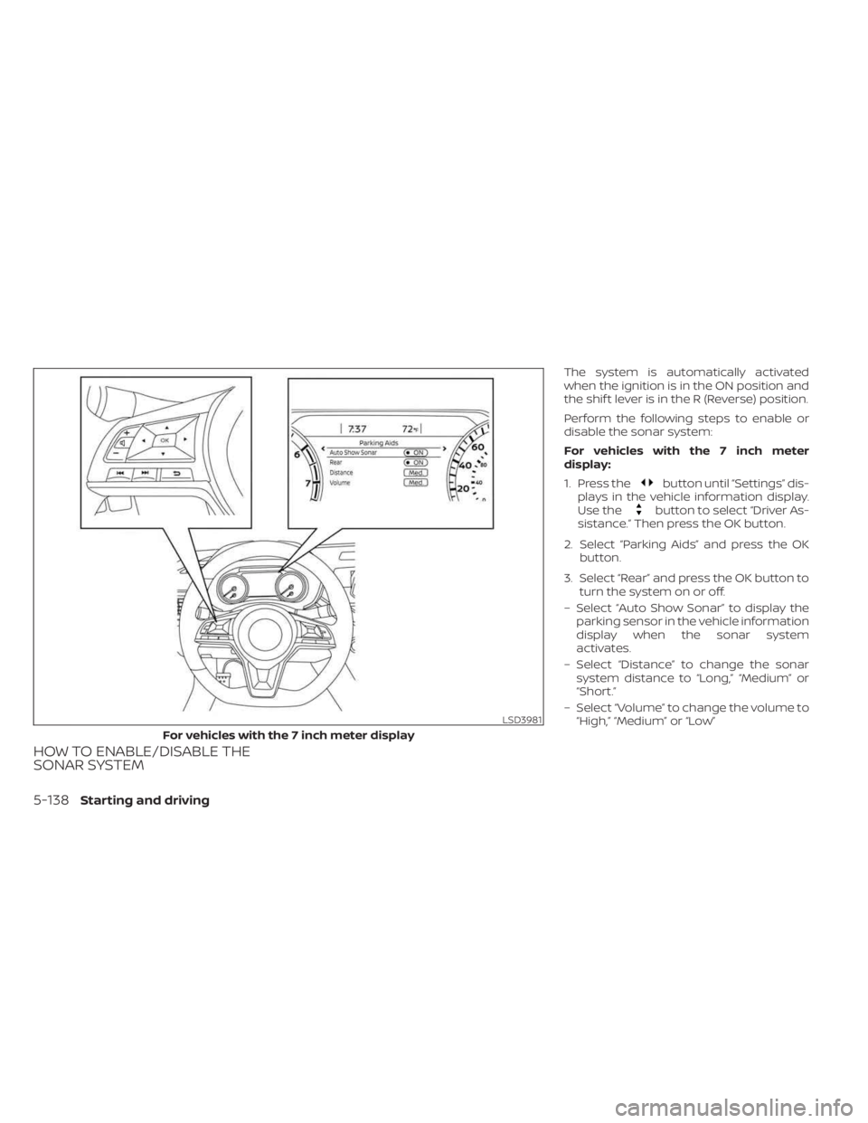 NISSAN SENTRA 2023  Owners Manual HOW TO ENABLE/DISABLE THE
SONAR SYSTEM
The system is automatically activated
when the ignition is in the ON position and
the shif t lever is in the R (Reverse) position.
Perform the following steps to