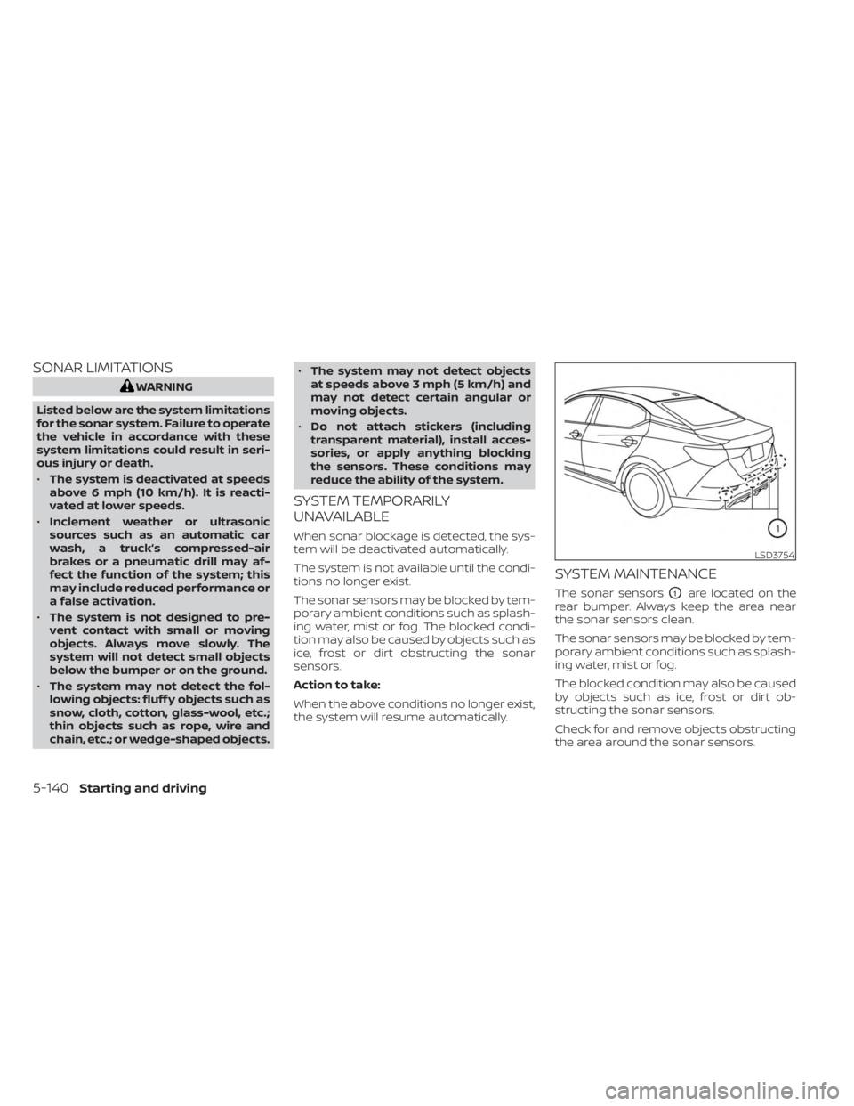 NISSAN SENTRA 2023  Owners Manual SONAR LIMITATIONS
WARNING
Listed below are the system limitations
for the sonar system. Failure to operate
the vehicle in accordance with these
system limitations could result in seri-
ous injury or d