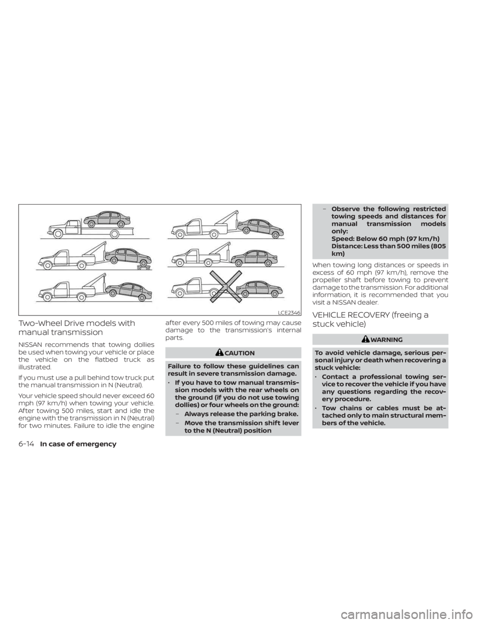 NISSAN SENTRA 2023  Owners Manual Two-Wheel Drive models with
manual transmission
NISSAN recommends that towing dollies
be used when towing your vehicle or place
the vehicle on the flatbed truck as
illustrated.
If you must use a pull 