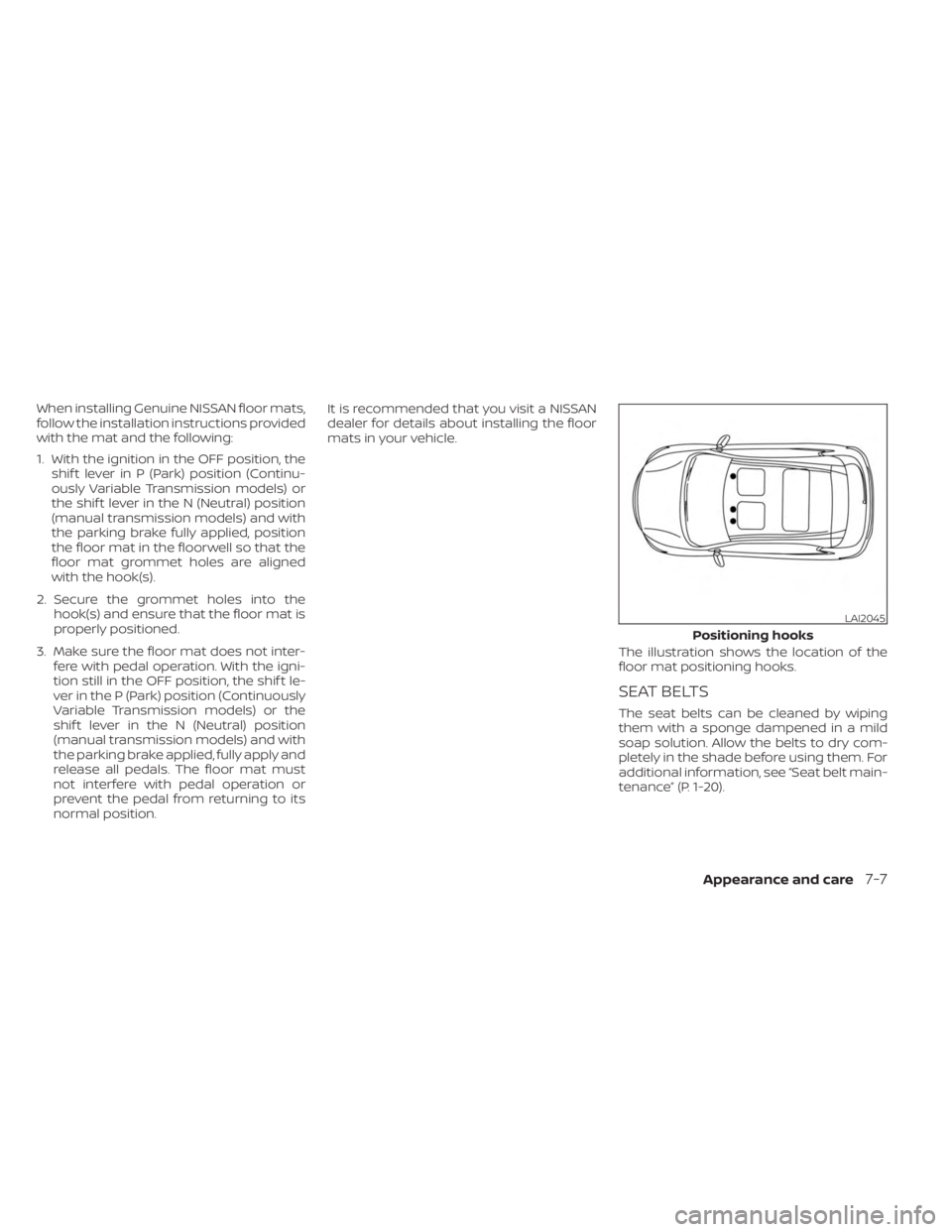 NISSAN SENTRA 2023  Owners Manual When installing Genuine NISSAN floor mats,
follow the installation instructions provided
with the mat and the following:
1. With the ignition in the OFF position, theshif t lever in P (Park) position 