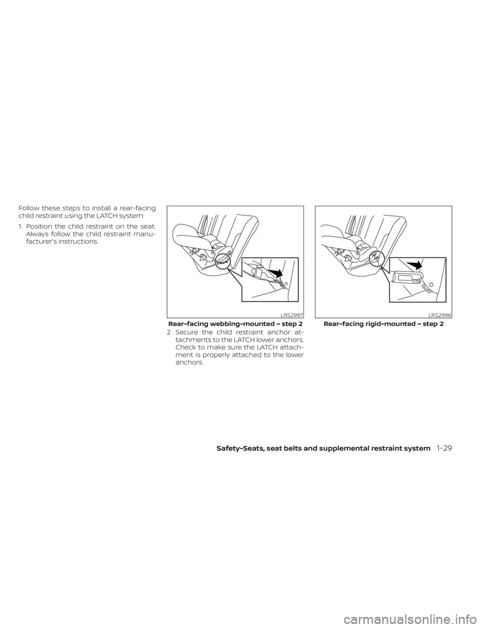 NISSAN SENTRA 2023  Owners Manual Follow these steps to install a rear-facing
child restraint using the LATCH system:
1. Position the child restraint on the seat.Always follow the child restraint manu-
facturer's instructions.
2. 