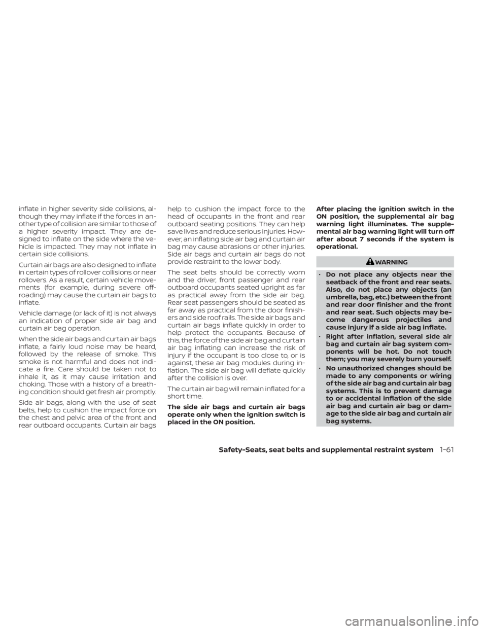 NISSAN SENTRA 2023  Owners Manual inflate in higher severity side collisions, al-
though they may inflate if the forces in an-
other type of collision are similar to those of
a higher severity impact. They are de-
signed to inflate on