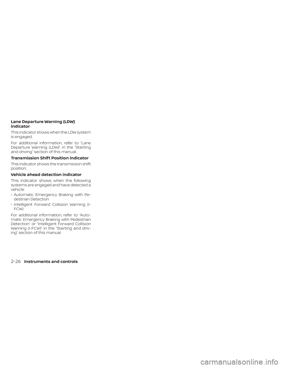 NISSAN SENTRA 2022  Owners Manual Lane Departure Warning (LDW)
indicator
This indicator shows when the LDW system
is engaged.
For additional information, refer to “Lane
Departure Warning (LDW)” in the “Starting
and driving” se